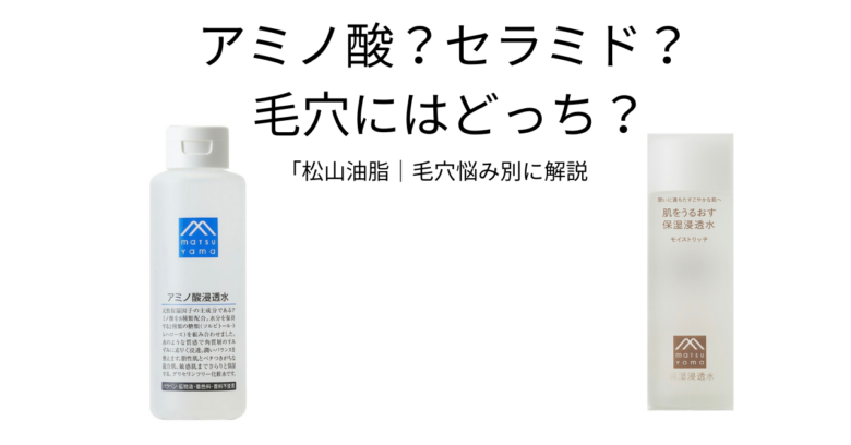 松山油脂のアミノ酸浸透水とセラミド（モイストリッチ）を比較したアイキャッチ画像。毛穴悩み別にどちらが合うかを解説。